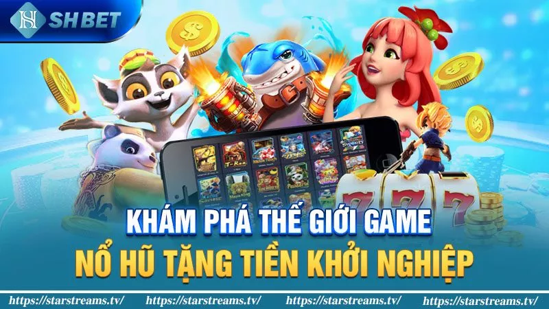 Tham gia game nổ hũ tặng tiền khởi nghiệp hàng đầu Việt Nam 2 Khám phá thế giới game nổ hũ tặng tiền khởi nghiệp