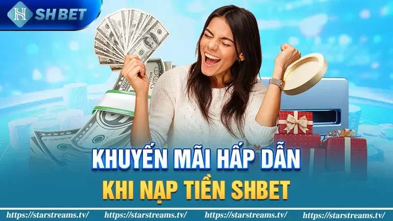Hướng dẫn nạp tiền SHBET với 7 hình thức thông dụng 2 Khuyến mãi hấp dẫn khi nạp tiền SHBET