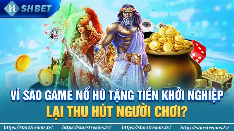 Tham gia game nổ hũ tặng tiền khởi nghiệp hàng đầu Việt Nam 4 Vì sao game nổ hũ tặng tiền khởi nghiệp lại thu hút người chơi?